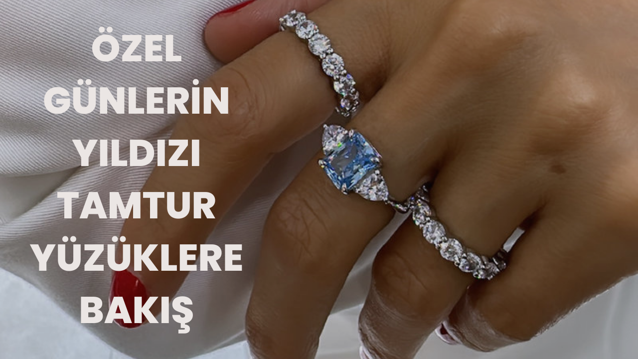 Özel Günlerin Yıldızı Tamtur Yüzüklere Bakış